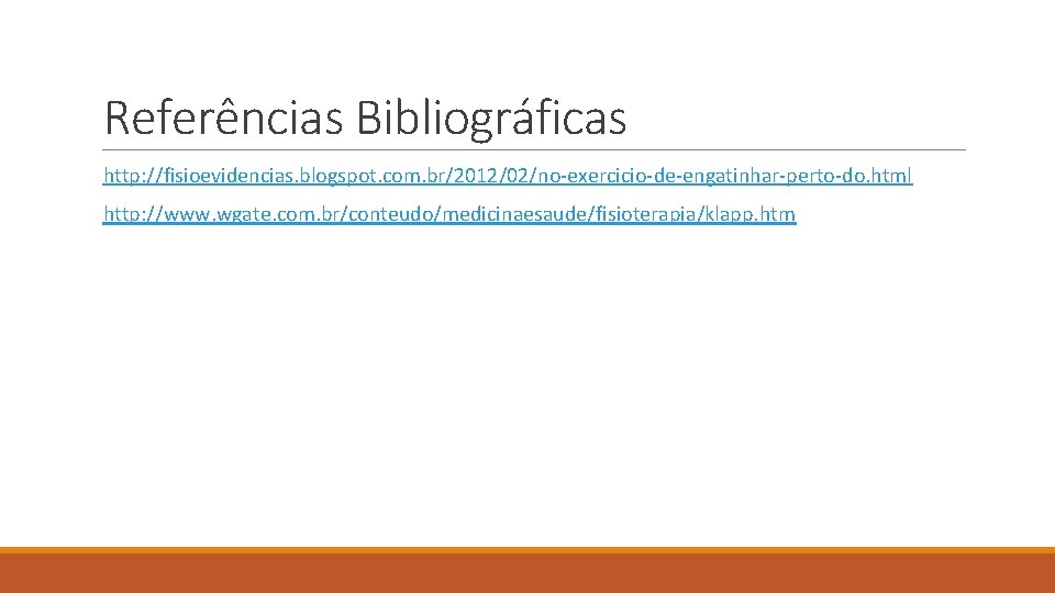 Referências Bibliográficas http: //fisioevidencias. blogspot. com. br/2012/02/no-exercicio-de-engatinhar-perto-do. html http: //www. wgate. com. br/conteudo/medicinaesaude/fisioterapia/klapp. htm