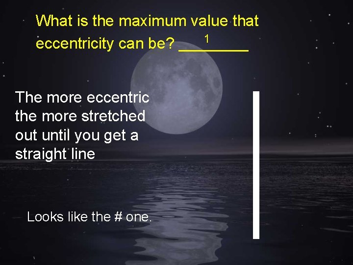 What is the maximum value that 1 eccentricity can be? ____ The more eccentric