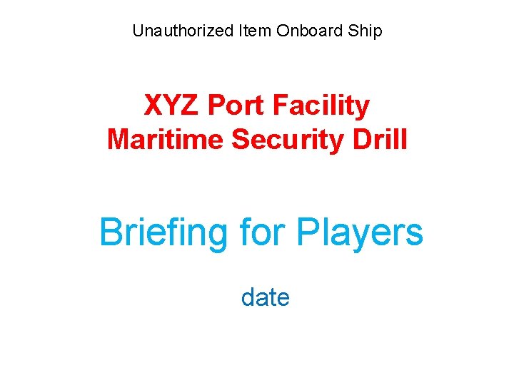 Unauthorized Item Onboard Ship XYZ Port Facility Maritime Security Drill Briefing for Players date