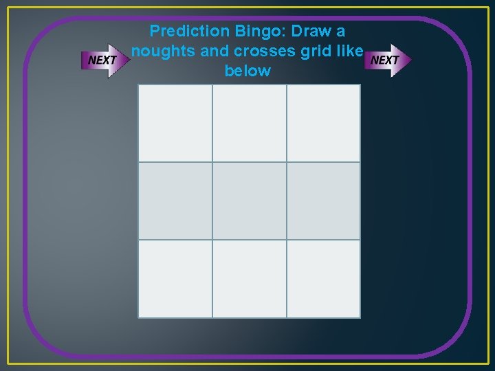 Prediction Bingo: Draw a noughts and crosses grid like below 