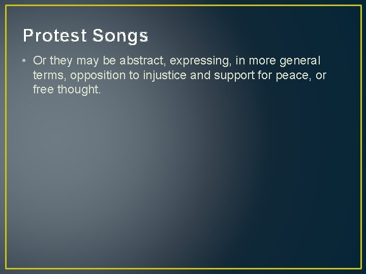 Protest Songs • Or they may be abstract, expressing, in more general terms, opposition