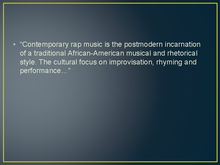  • “Contemporary rap music is the postmodern incarnation of a traditional African-American musical