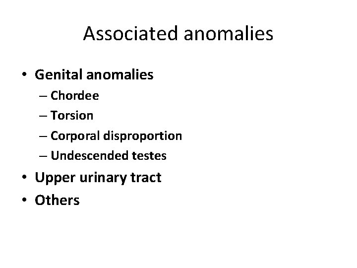 Associated anomalies • Genital anomalies – Chordee – Torsion – Corporal disproportion – Undescended