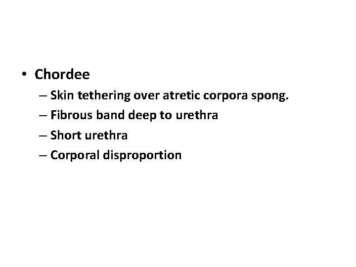  • Chordee – Skin tethering over atretic corpora spong. – Fibrous band deep