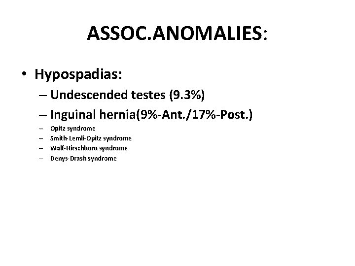 ASSOC. ANOMALIES: • Hypospadias: – Undescended testes (9. 3%) – Inguinal hernia(9%-Ant. /17%-Post. )