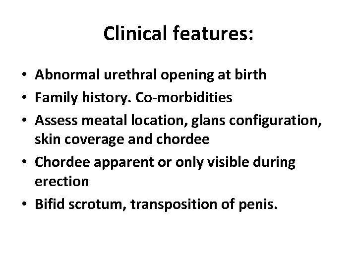Clinical features: • Abnormal urethral opening at birth • Family history. Co-morbidities • Assess