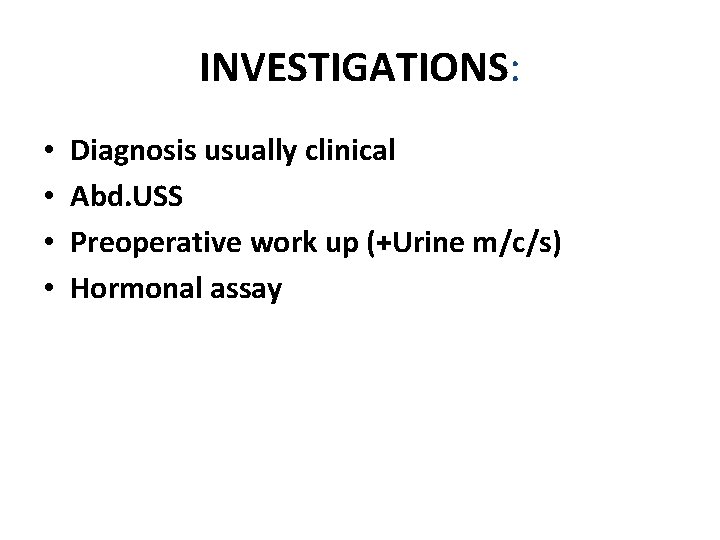 INVESTIGATIONS: • • Diagnosis usually clinical Abd. USS Preoperative work up (+Urine m/c/s) Hormonal