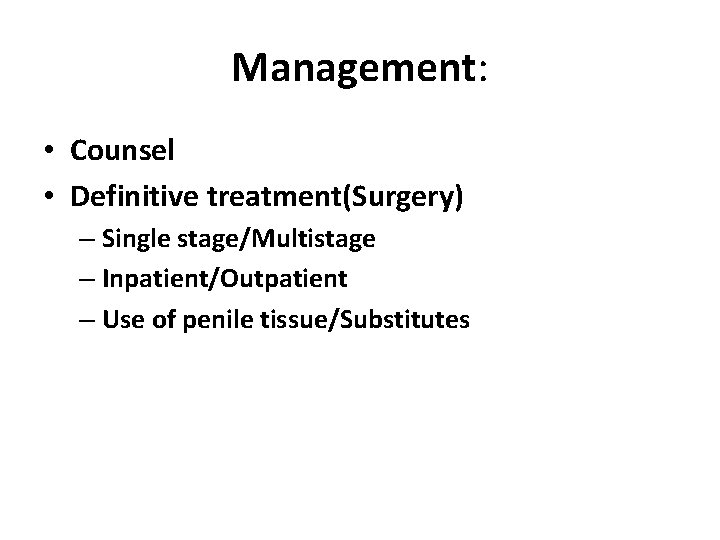 Management: • Counsel • Definitive treatment(Surgery) – Single stage/Multistage – Inpatient/Outpatient – Use of