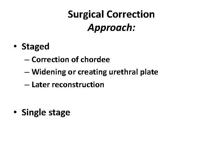 Surgical Correction Approach: • Staged – Correction of chordee – Widening or creating urethral