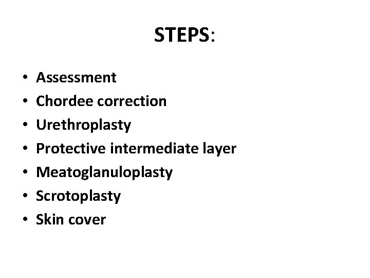 STEPS: • • Assessment Chordee correction Urethroplasty Protective intermediate layer Meatoglanuloplasty Scrotoplasty Skin cover