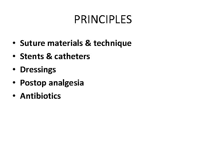 PRINCIPLES • • • Suture materials & technique Stents & catheters Dressings Postop analgesia