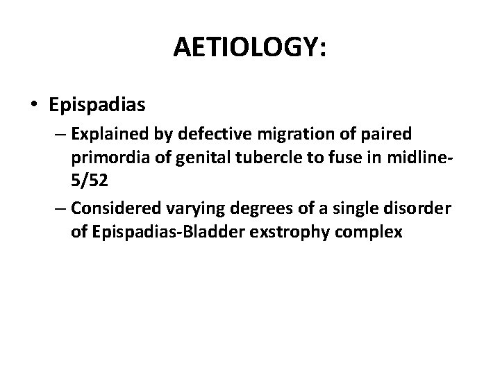 AETIOLOGY: • Epispadias – Explained by defective migration of paired primordia of genital tubercle