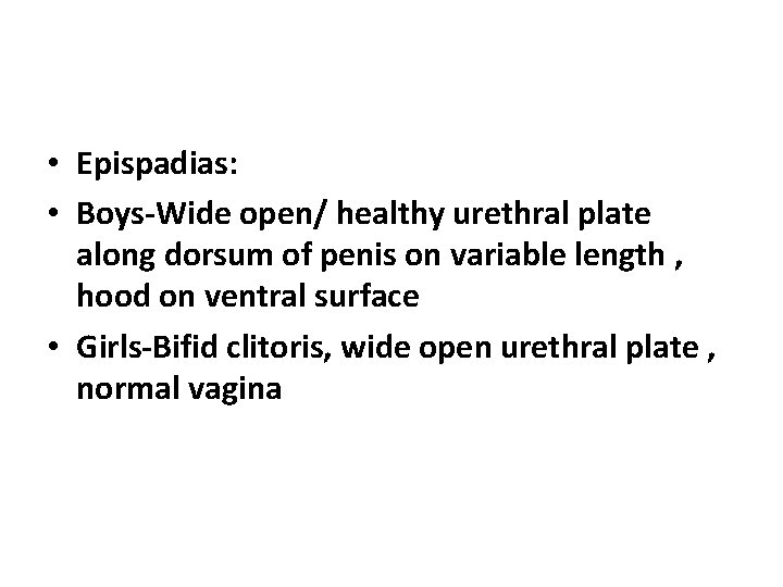  • Epispadias: • Boys-Wide open/ healthy urethral plate along dorsum of penis on