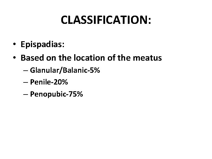CLASSIFICATION: • Epispadias: • Based on the location of the meatus – Glanular/Balanic-5% –