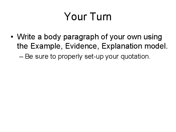 Your Turn • Write a body paragraph of your own using the Example, Evidence,