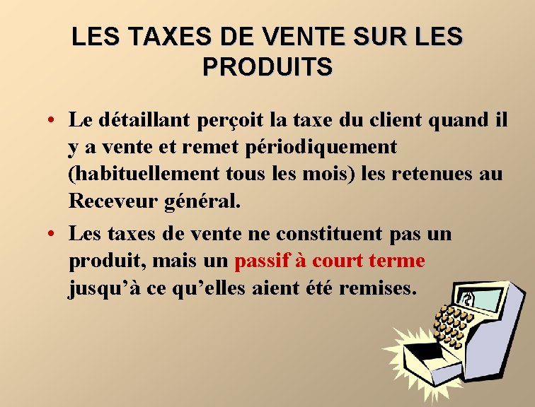 LES TAXES DE VENTE SUR LES PRODUITS • Le détaillant perçoit la taxe du