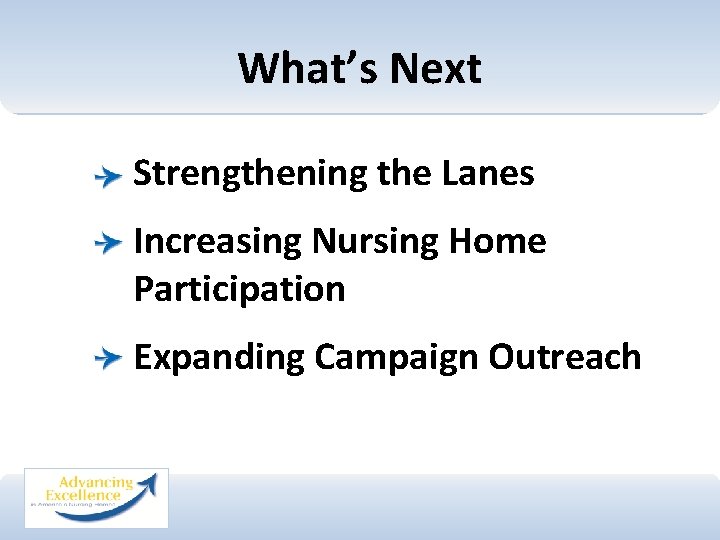 What’s Next Strengthening the Lanes Increasing Nursing Home Participation Expanding Campaign Outreach 