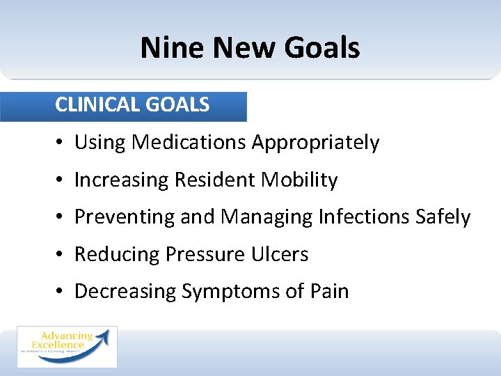 Nine New Goals CLINICAL GOALS • Using Medications Appropriately • Increasing Resident Mobility •