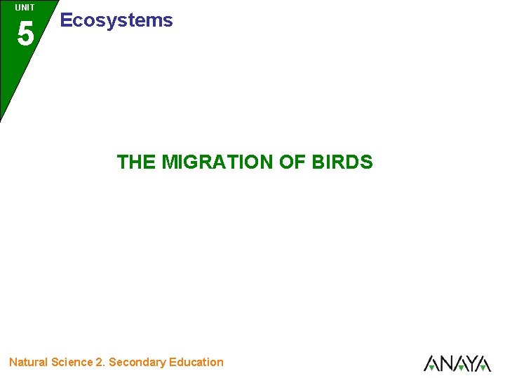 UNIT 5 Ecosystems THE MIGRATION OF BIRDS Natural Science 2. Secondary Education 