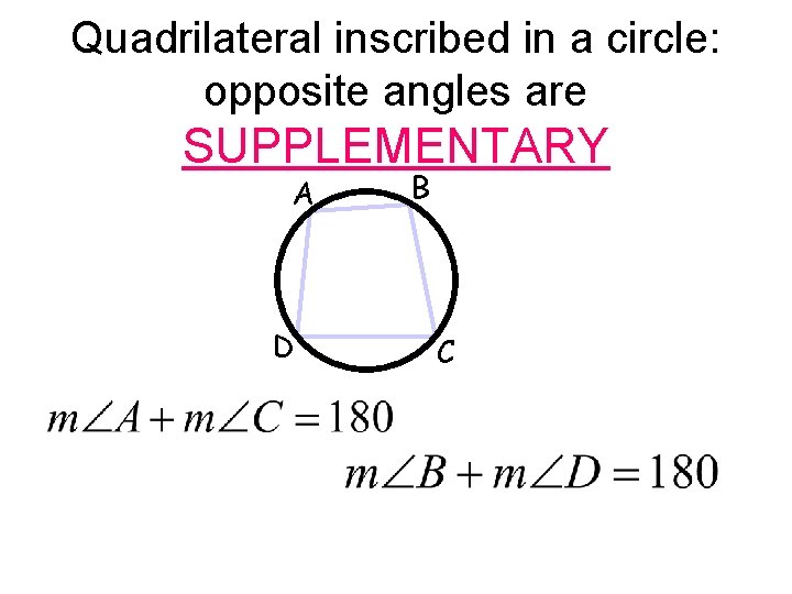 Quadrilateral inscribed in a circle: opposite angles are SUPPLEMENTARY A D B C 