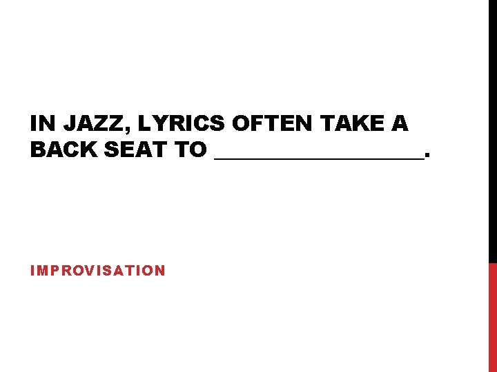 IN JAZZ, LYRICS OFTEN TAKE A BACK SEAT TO __________. IMPROVISATION 