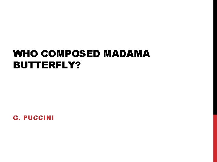 WHO COMPOSED MADAMA BUTTERFLY? G. PUCCINI 