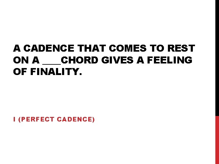 A CADENCE THAT COMES TO REST ON A ____CHORD GIVES A FEELING OF FINALITY.