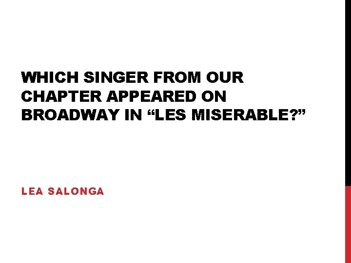 WHICH SINGER FROM OUR CHAPTER APPEARED ON BROADWAY IN “LES MISERABLE? ” LEA SALONGA