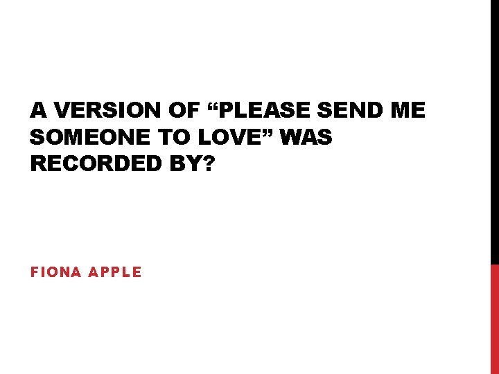 A VERSION OF “PLEASE SEND ME SOMEONE TO LOVE” WAS RECORDED BY? FIONA APPLE