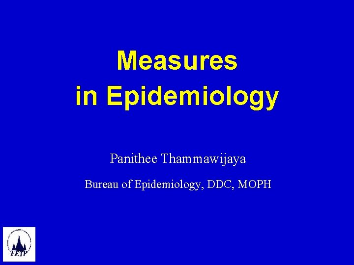 Measures in Epidemiology Panithee Thammawijaya Bureau of Epidemiology, DDC, MOPH 