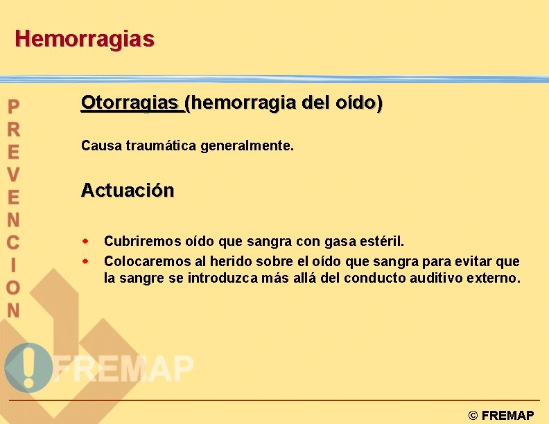 Hemorragias Otorragias (hemorragia del oído) Causa traumática generalmente. Actuación w w Cubriremos oído que