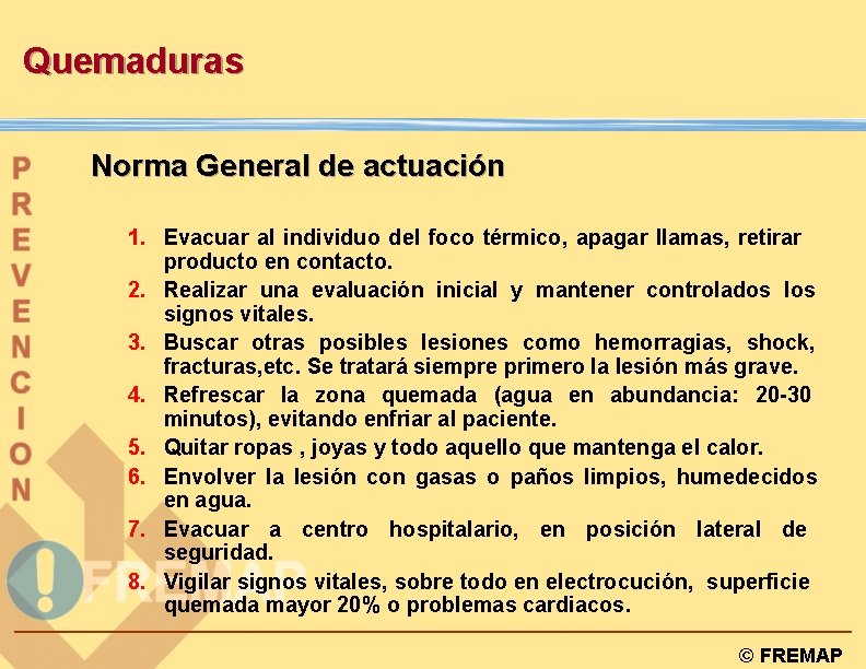 Quemaduras Norma General de actuación 1. Evacuar al individuo del foco térmico, apagar llamas,