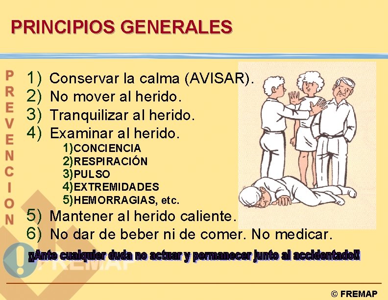 PRINCIPIOS GENERALES 1) 2) 3) 4) Conservar la calma (AVISAR). No mover al herido.