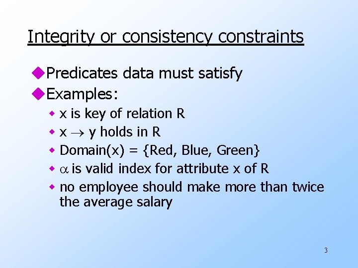 Integrity or consistency constraints u. Predicates data must satisfy u. Examples: w x is