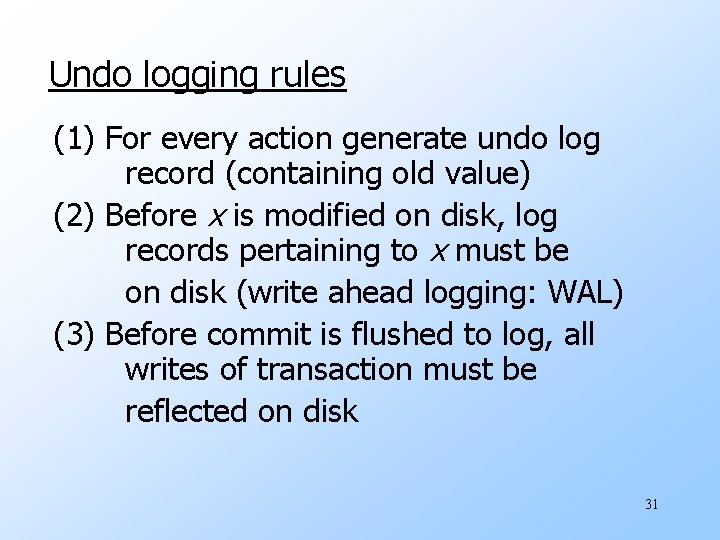 Undo logging rules (1) For every action generate undo log record (containing old value)