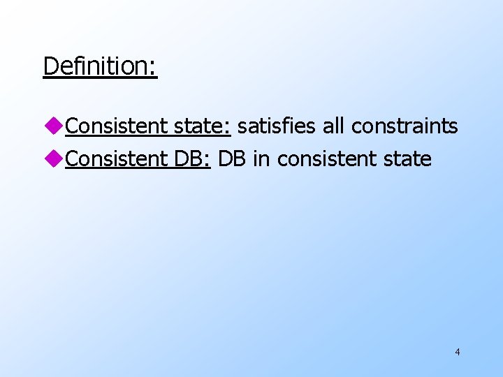 Definition: u. Consistent state: satisfies all constraints u. Consistent DB: DB in consistent state