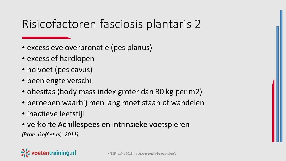 Risicofactoren fasciosis plantaris 2 • excessieve overpronatie (pes planus) • excessief hardlopen • holvoet