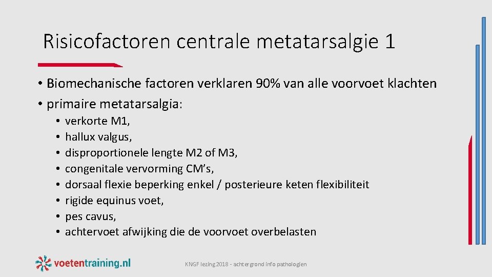 Risicofactoren centrale metatarsalgie 1 • Biomechanische factoren verklaren 90% van alle voorvoet klachten •