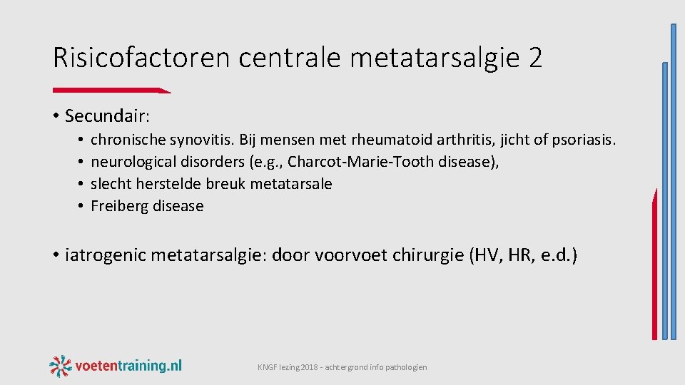 Risicofactoren centrale metatarsalgie 2 • Secundair: • • chronische synovitis. Bij mensen met rheumatoid
