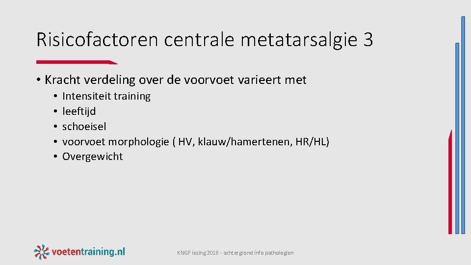 Risicofactoren centrale metatarsalgie 3 • Kracht verdeling over de voorvoet varieert met • •