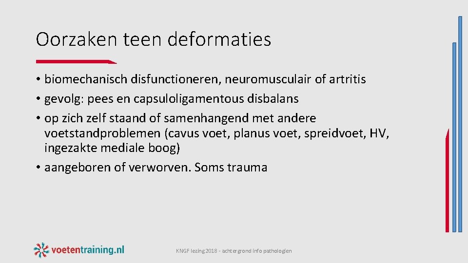 Oorzaken teen deformaties • biomechanisch disfunctioneren, neuromusculair of artritis • gevolg: pees en capsuloligamentous