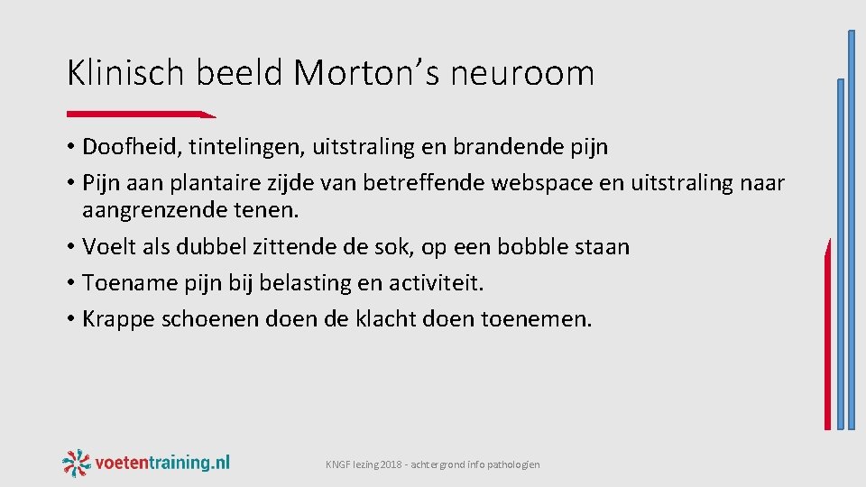 Klinisch beeld Morton’s neuroom • Doofheid, tintelingen, uitstraling en brandende pijn • Pijn aan