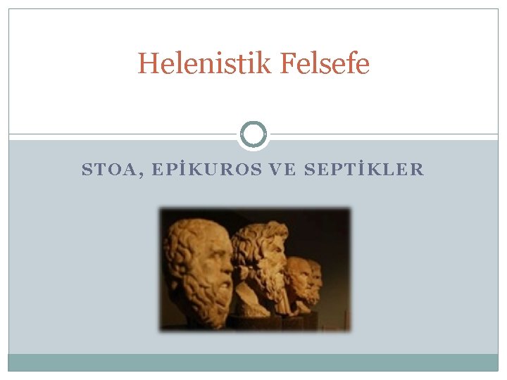 Helenistik Felsefe STOA, EPİKUROS VE SEPTİKLER 