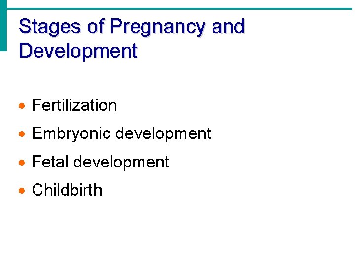 Stages of Pregnancy and Development Fertilization Embryonic development Fetal development Childbirth 