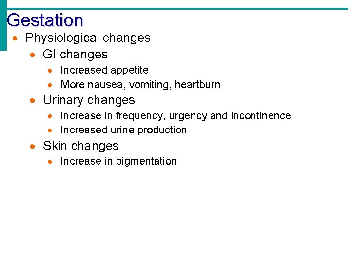 Gestation Physiological changes GI changes Increased appetite More nausea, vomiting, heartburn Urinary changes Increase