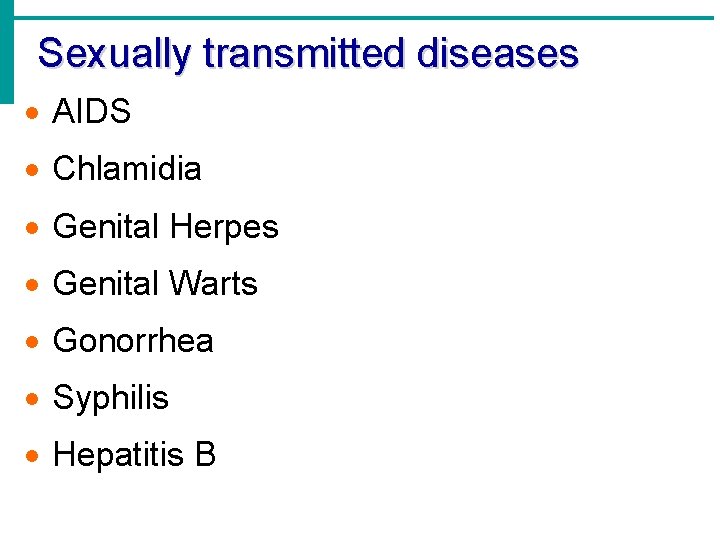 Sexually transmitted diseases AIDS Chlamidia Genital Herpes Genital Warts Gonorrhea Syphilis Hepatitis B 