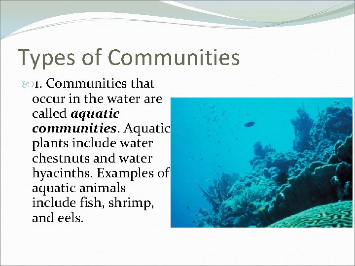Types of Communities 1. Communities that occur in the water are called aquatic communities.