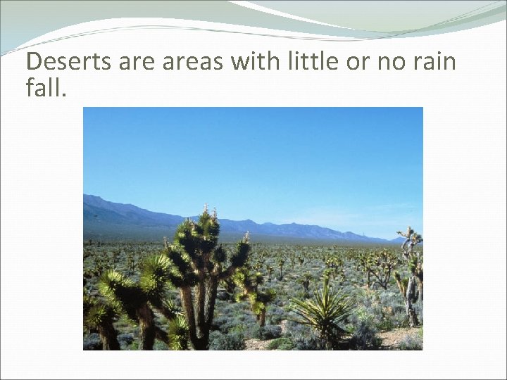 Deserts areas with little or no rain fall. 
