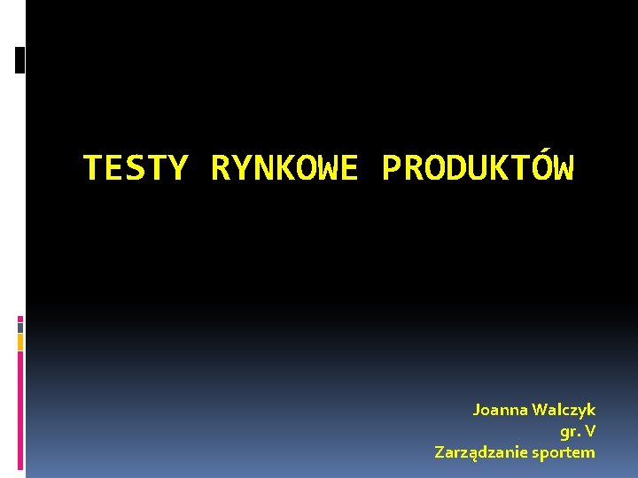 TESTY RYNKOWE PRODUKTÓW Joanna Walczyk gr. V Zarządzanie sportem 