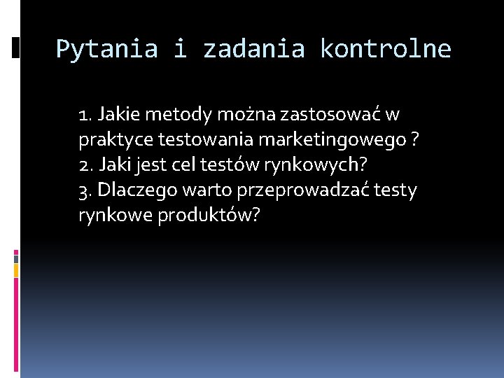 Pytania i zadania kontrolne 1. Jakie metody można zastosować w praktyce testowania marketingowego ?